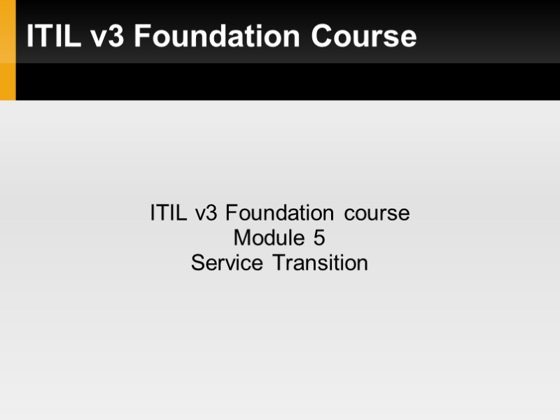 ITIL v3 Foundation Course ITIL v3 Foundation course Module 5 Service Transition